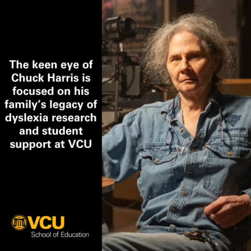 The keen eye of Chuck Harris is focused on his family’s legacy of dyslexia research and student support at VCU